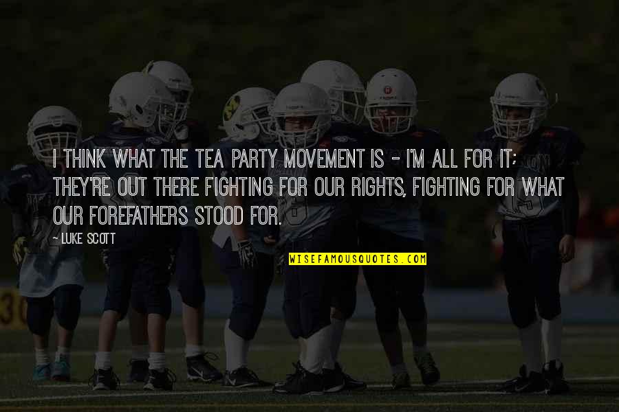 Our Forefathers Quotes By Luke Scott: I think what the Tea Party movement is