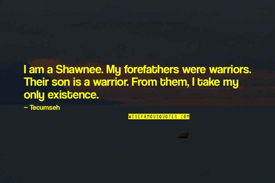 Our Forefathers Quotes By Tecumseh: I am a Shawnee. My forefathers were warriors.