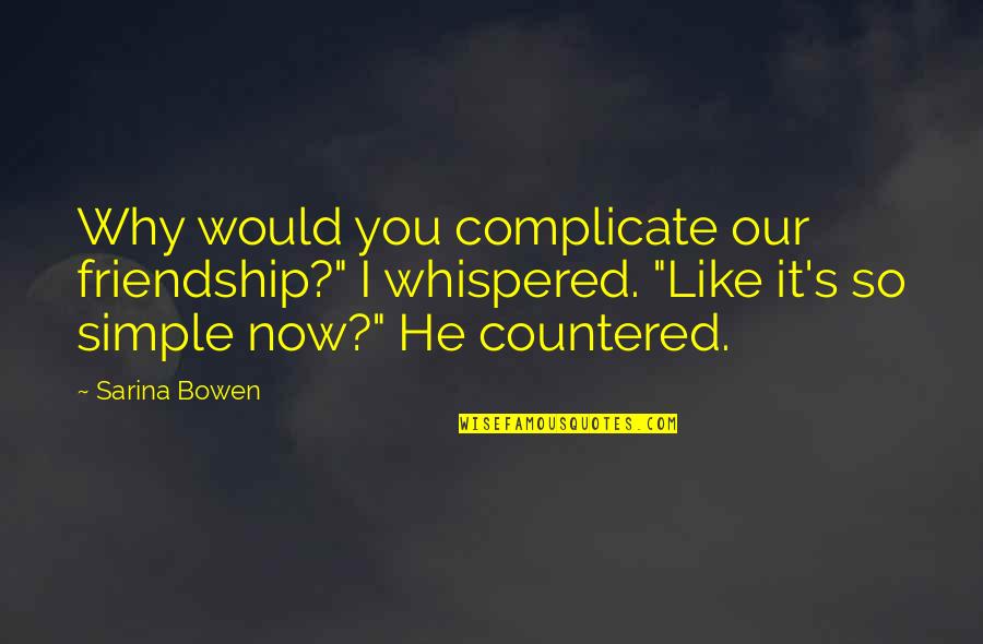 Our Friendship Like Quotes By Sarina Bowen: Why would you complicate our friendship?" I whispered.