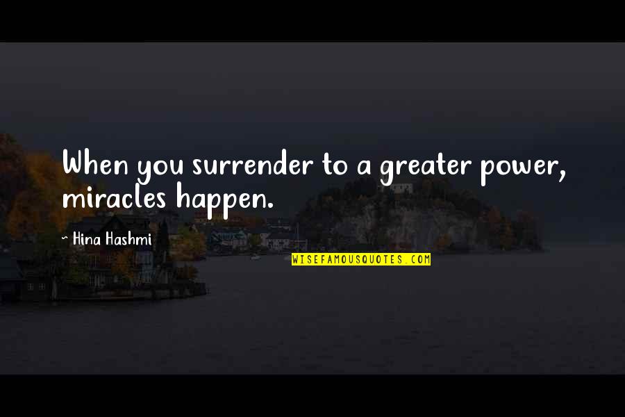 Our God Is Greater Quotes By Hina Hashmi: When you surrender to a greater power, miracles