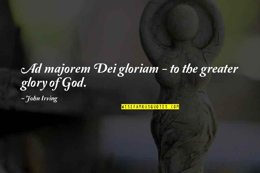 Our God Is Greater Quotes By John Irving: Ad majorem Dei gloriam - to the greater