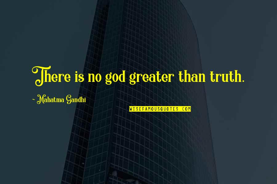 Our God Is Greater Quotes By Mahatma Gandhi: There is no god greater than truth.