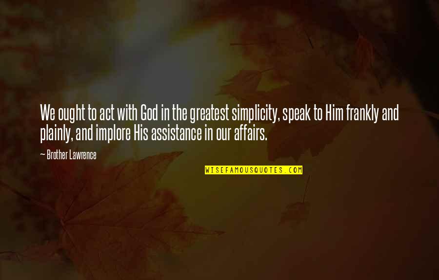 Our God Quotes By Brother Lawrence: We ought to act with God in the