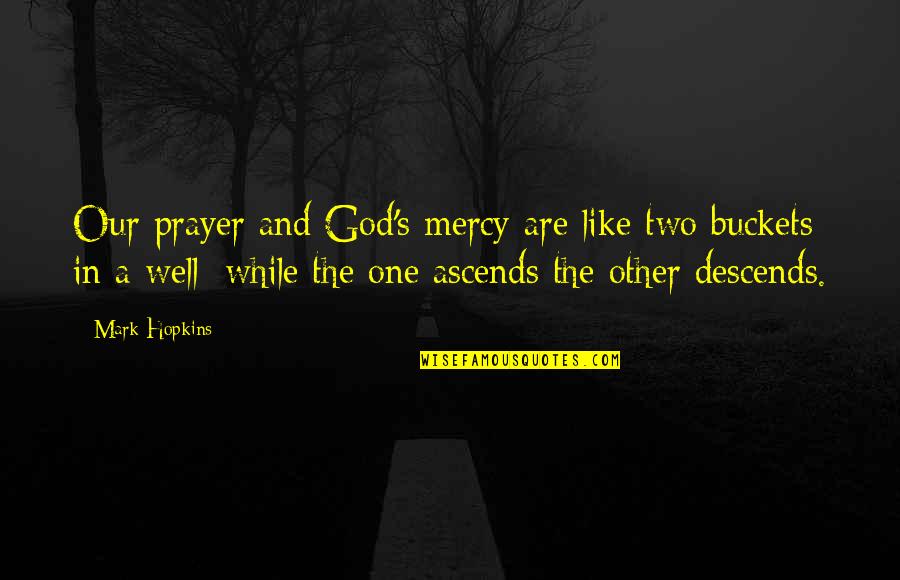 Our God Quotes By Mark Hopkins: Our prayer and God's mercy are like two