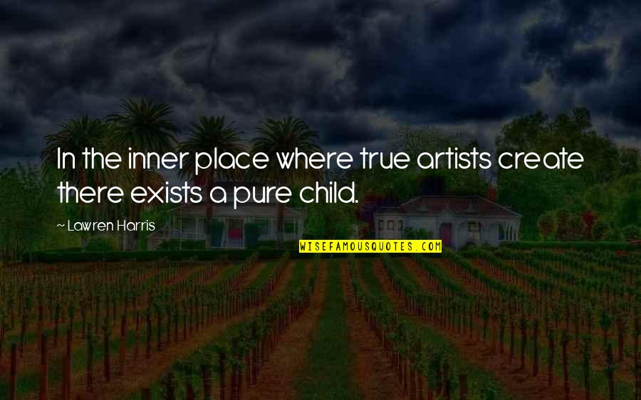 Our Inner Child Quotes By Lawren Harris: In the inner place where true artists create