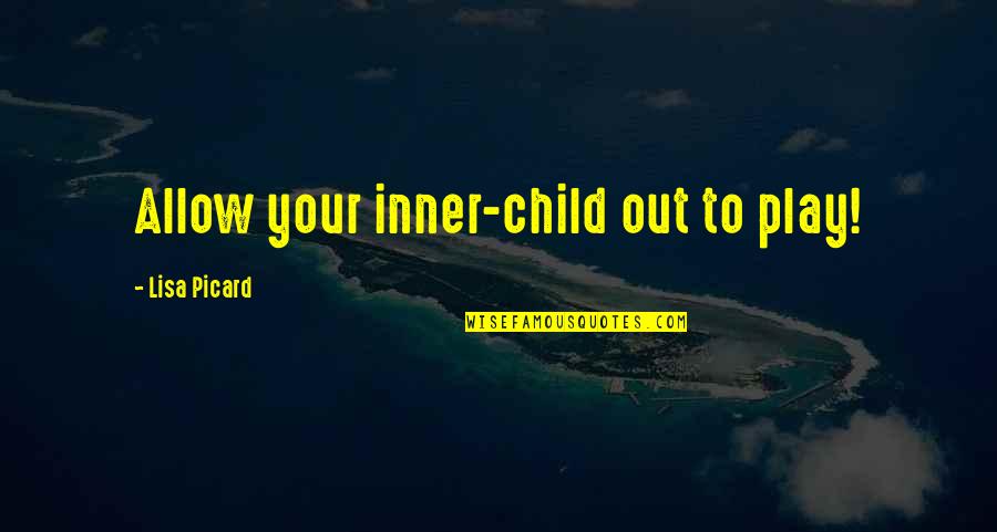 Our Inner Child Quotes By Lisa Picard: Allow your inner-child out to play!