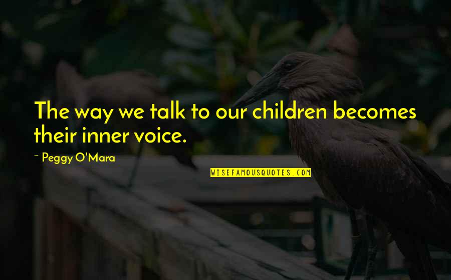 Our Inner Child Quotes By Peggy O'Mara: The way we talk to our children becomes