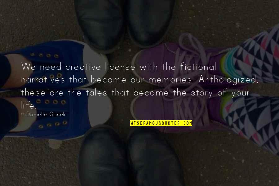 Our Life Story Quotes By Danielle Ganek: We need creative license with the fictional narratives