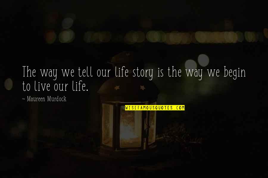 Our Life Story Quotes By Maureen Murdock: The way we tell our life story is