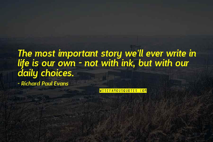 Our Life Story Quotes By Richard Paul Evans: The most important story we'll ever write in