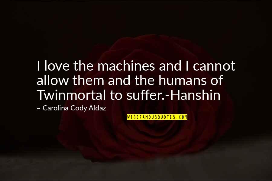 Our Love Is Dying Quotes By Carolina Cody Aldaz: I love the machines and I cannot allow