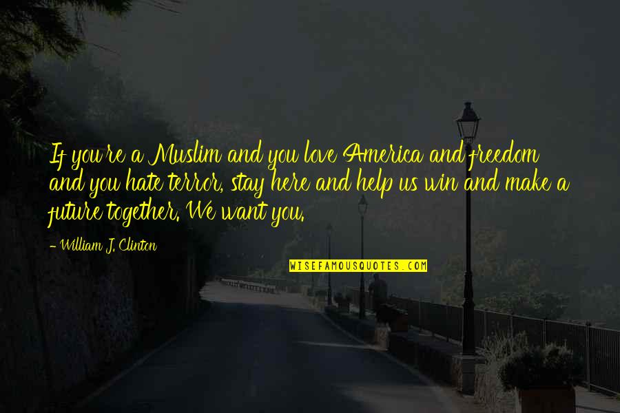 Our Love Is Here To Stay Quotes By William J. Clinton: If you're a Muslim and you love America