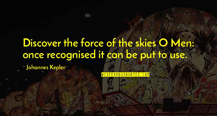 Our Love Is Slipping Away Quotes By Johannes Kepler: Discover the force of the skies O Men: