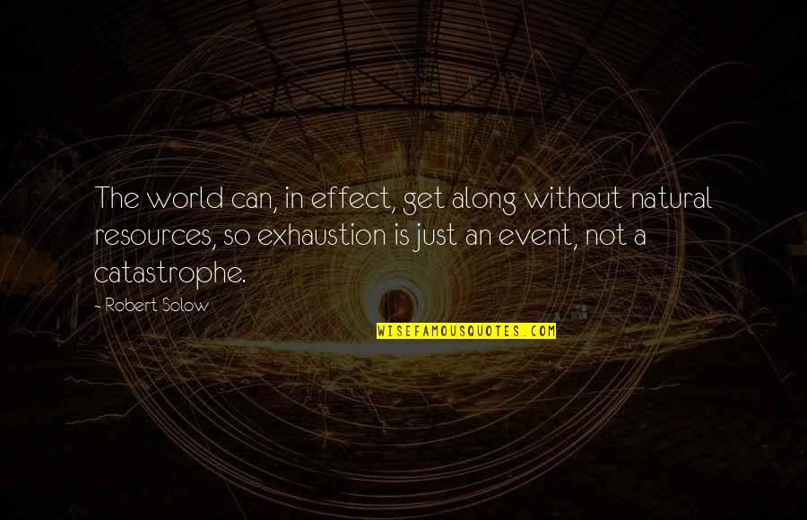 Our Natural Resources Quotes By Robert Solow: The world can, in effect, get along without