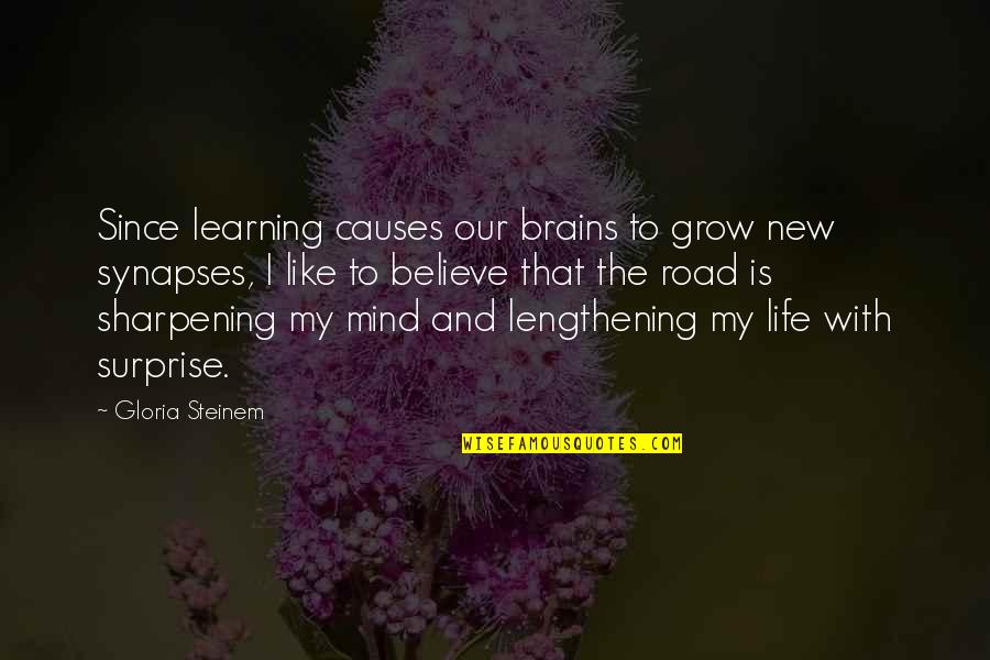 Our New Life Quotes By Gloria Steinem: Since learning causes our brains to grow new