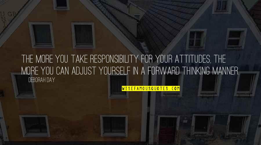 Our Own Attitudes Quotes By Deborah Day: The more you take responsibility for your attitudes,