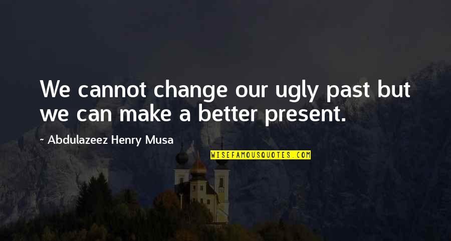 Our Past Life Quotes By Abdulazeez Henry Musa: We cannot change our ugly past but we