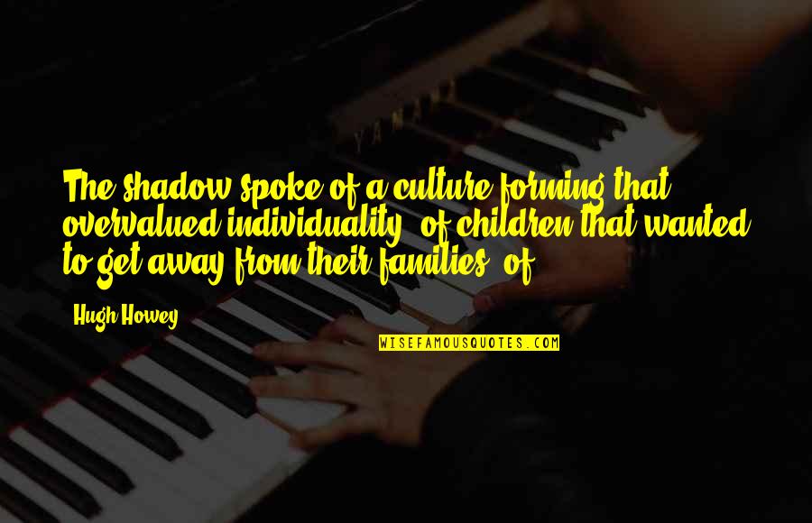 Our Posthuman Future Quotes By Hugh Howey: The shadow spoke of a culture forming that