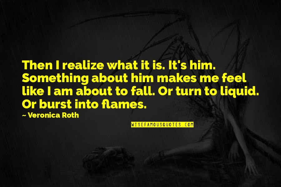 Our Posthuman Future Quotes By Veronica Roth: Then I realize what it is. It's him.