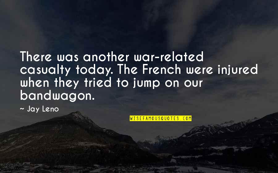 Our Quotes By Jay Leno: There was another war-related casualty today. The French