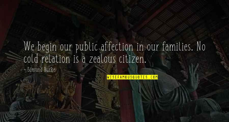 Our Relation Quotes By Edmund Burke: We begin our public affection in our families.