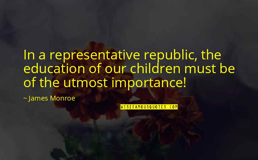 Our Republic Quotes By James Monroe: In a representative republic, the education of our