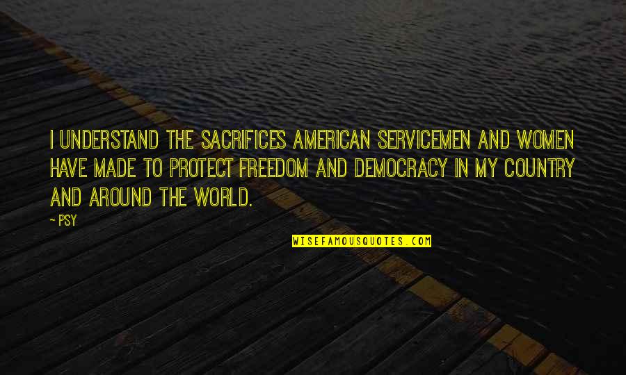 Our Servicemen Quotes By Psy: I understand the sacrifices American servicemen and women