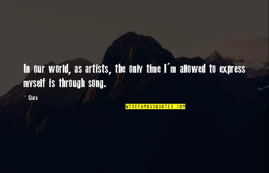 Our Song Quotes By Ciara: In our world, as artists, the only time