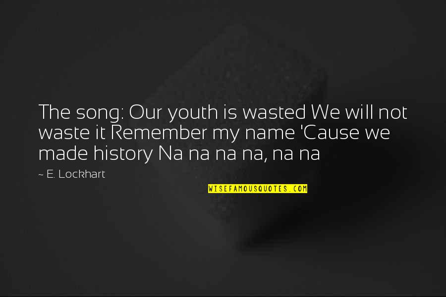 Our Song Quotes By E. Lockhart: The song: Our youth is wasted We will