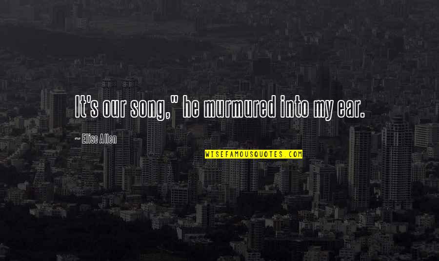 Our Song Quotes By Elise Allen: It's our song," he murmured into my ear.