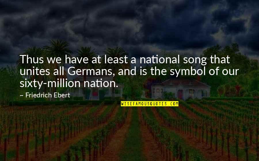 Our Song Quotes By Friedrich Ebert: Thus we have at least a national song