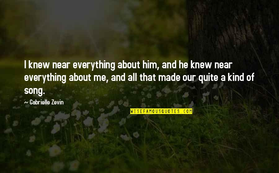 Our Song Quotes By Gabrielle Zevin: I knew near everything about him, and he