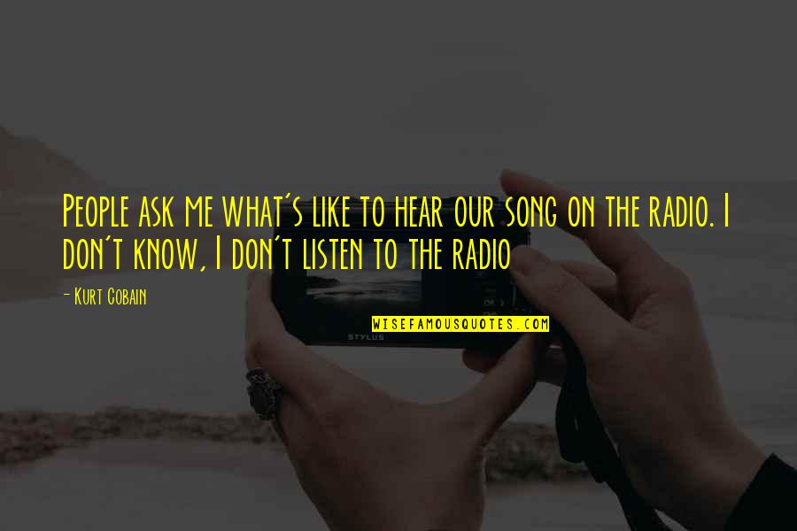 Our Song Quotes By Kurt Cobain: People ask me what's like to hear our