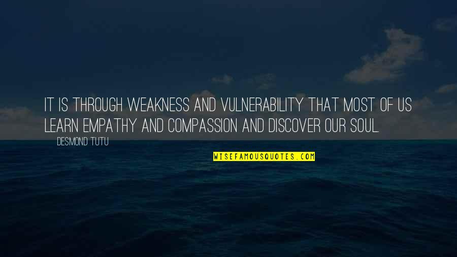 Our Soul Quotes By Desmond Tutu: It is through weakness and vulnerability that most