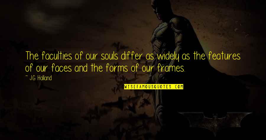 Our Soul Quotes By J.G. Holland: The faculties of our souls differ as widely