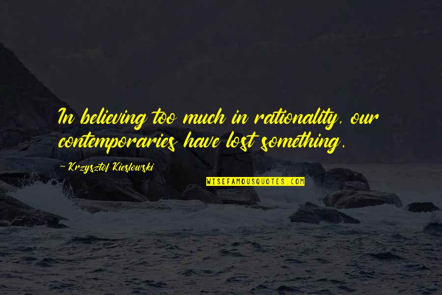 Our Soul Quotes By Krzysztof Kieslowski: In believing too much in rationality, our contemporaries