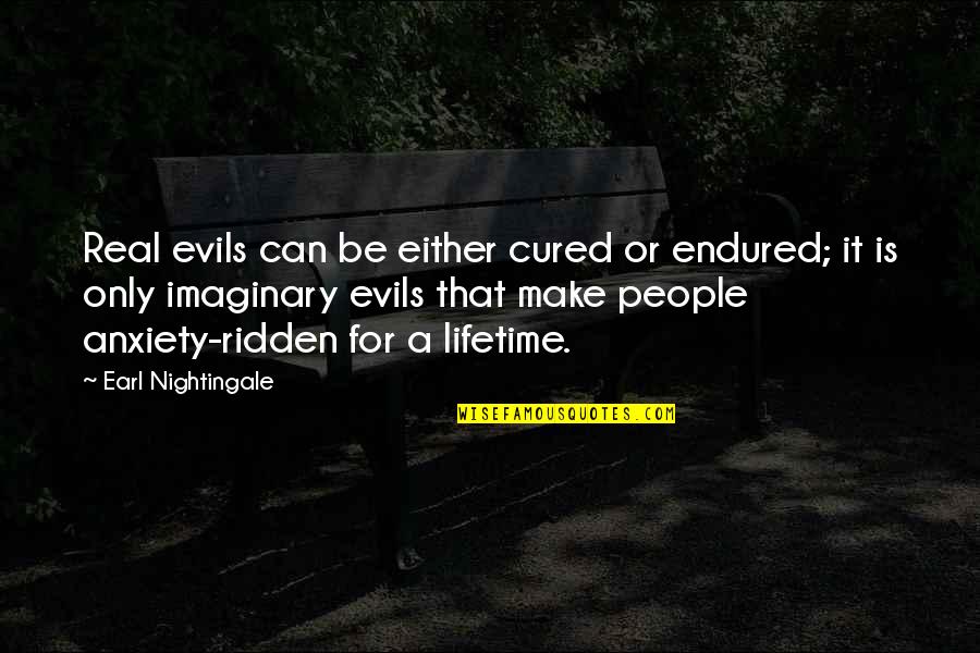 Our Souls Match Quotes By Earl Nightingale: Real evils can be either cured or endured;