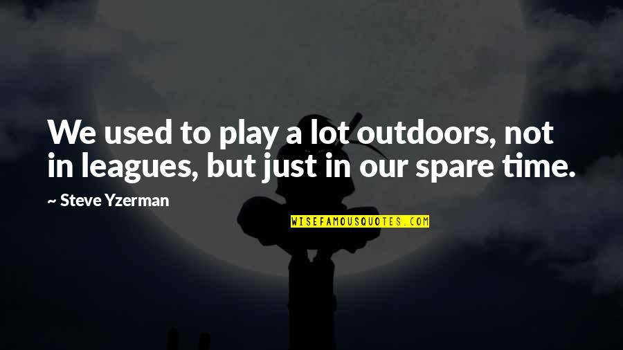 Our Time Play Quotes By Steve Yzerman: We used to play a lot outdoors, not