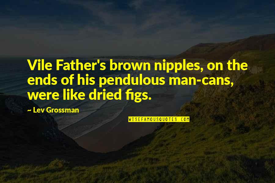 Our Town Act 2 Quotes By Lev Grossman: Vile Father's brown nipples, on the ends of