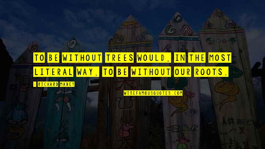 Our Trees Quotes By Richard Mabey: To be without trees would, in the most