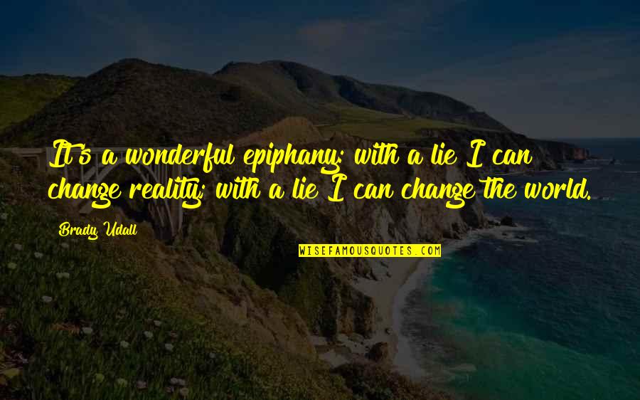 Our Wonderful World Quotes By Brady Udall: It's a wonderful epiphany: with a lie I