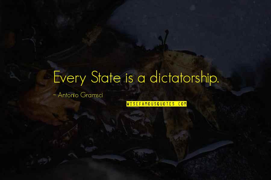 Oury Grips Quotes By Antonio Gramsci: Every State is a dictatorship.