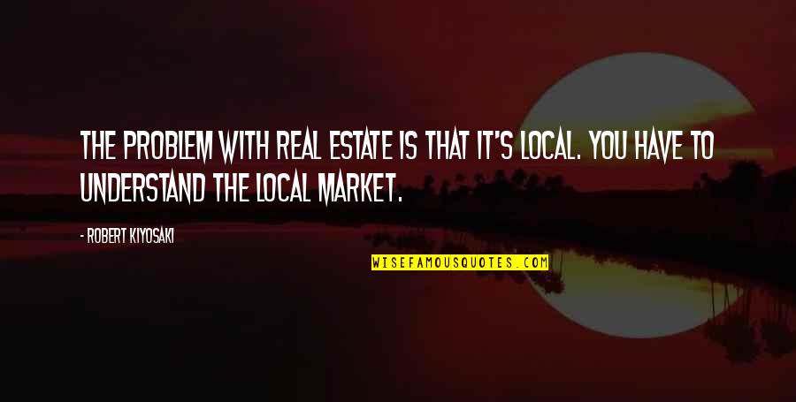 Ouside Cat Quotes By Robert Kiyosaki: The problem with real estate is that it's