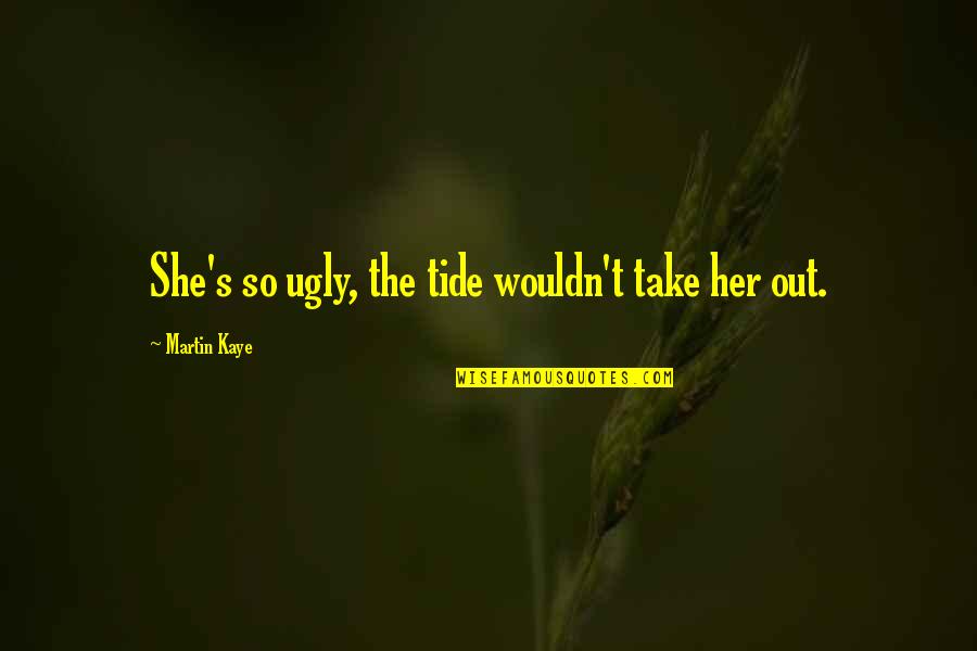 Ouspensky In Search Quotes By Martin Kaye: She's so ugly, the tide wouldn't take her