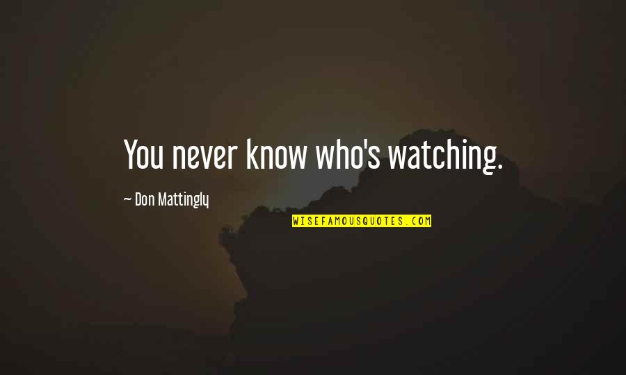 Oustar Label Quotes By Don Mattingly: You never know who's watching.