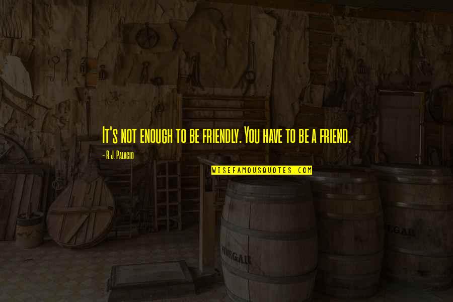Out Crying Meme Quotes By R.J. Palacio: It's not enough to be friendly. You have