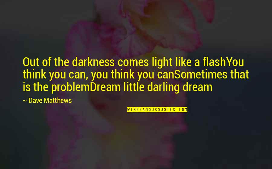 Out Dream Quotes By Dave Matthews: Out of the darkness comes light like a