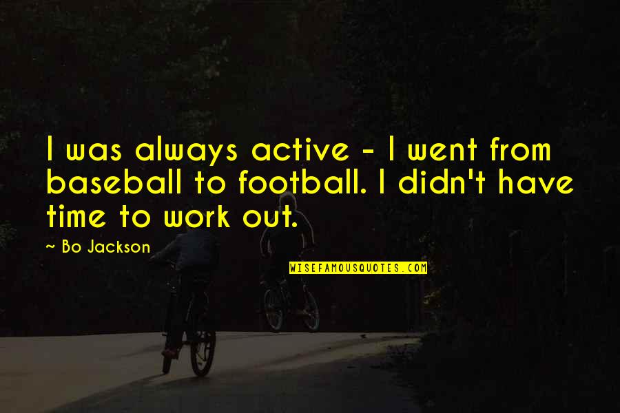 Out From Work Quotes By Bo Jackson: I was always active - I went from