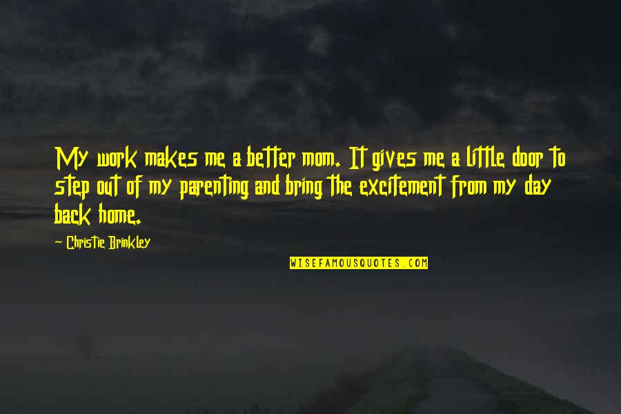 Out From Work Quotes By Christie Brinkley: My work makes me a better mom. It