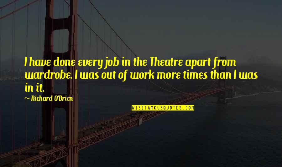 Out From Work Quotes By Richard O'Brien: I have done every job in the Theatre